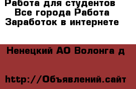 Работа для студентов  - Все города Работа » Заработок в интернете   . Ненецкий АО,Волонга д.